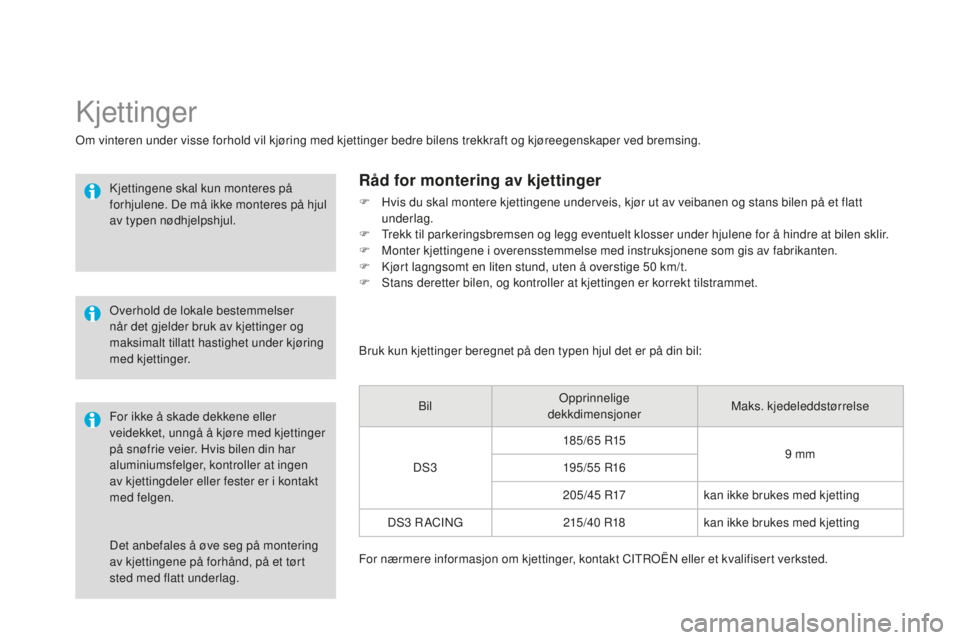 CITROEN DS3 2015 InstruksjonsbØker (in Norwegian) DS3_no_Chap10_info-pratiques_ed01-2014
Det anbefales å øve seg på montering
av kjettingene på forhånd, på et tørt
sted med flatt underlag.
kjettinger
Om vinteren under visse forhold vil kjør CITROEN DS3 2015 InstruksjonsbØker (in Norwegian) DS3_no_Chap10_info-pratiques_ed01-2014
Det anbefales å øve seg på montering
av kjettingene på forhånd, på et tørt
sted med flatt underlag.
kjettinger
Om vinteren under visse forhold vil kjør