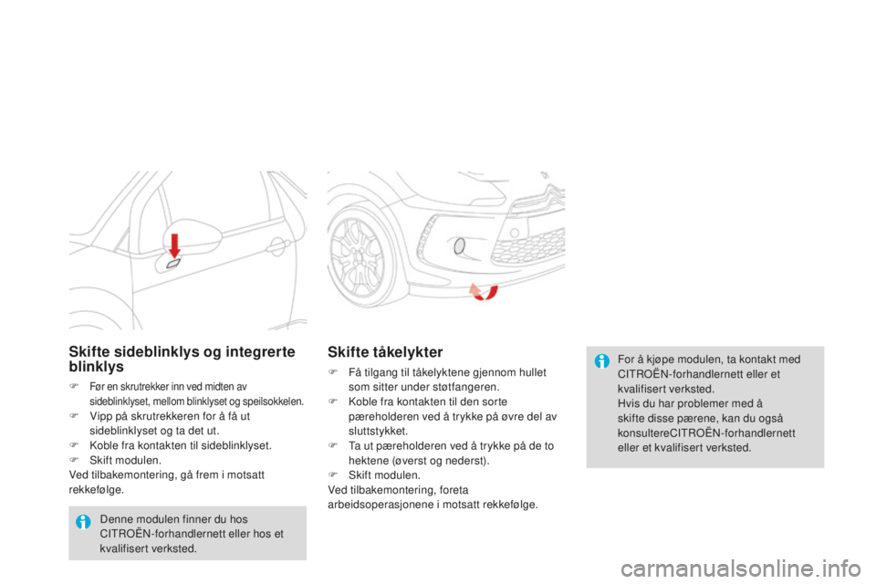 CITROEN DS3 2015 InstruksjonsbØker (in Norwegian) DS3_no_Chap10_info-pratiques_ed01-2014
For å kjøpe modulen, ta kontakt med
Ci TrO Ën- forhandlernett eller et
kvalifisert verksted.
Hvis du har problemer med å
skifte disse pærene, kan du ogsà CITROEN DS3 2015 InstruksjonsbØker (in Norwegian) DS3_no_Chap10_info-pratiques_ed01-2014
For å kjøpe modulen, ta kontakt med
Ci TrO Ën- forhandlernett eller et
kvalifisert verksted.
Hvis du har problemer med å
skifte disse pærene, kan du ogsÃ