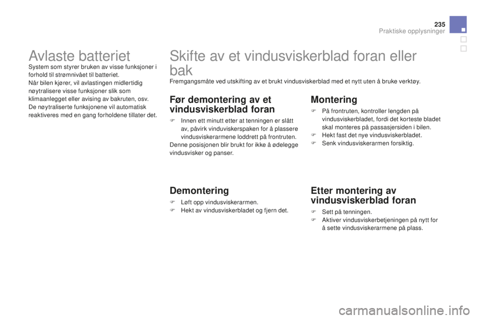 CITROEN DS3 2015 InstruksjonsbØker (in Norwegian) 235
DS3_no_Chap10_info-pratiques_ed01-2014
Skifte av et vindusviskerblad foran eller
bak
Fremgangsmåte ved utskifting av et brukt vindusviskerblad med et nytt uten å bruke verktøy.
Før demonterin CITROEN DS3 2015 InstruksjonsbØker (in Norwegian) 235
DS3_no_Chap10_info-pratiques_ed01-2014
Skifte av et vindusviskerblad foran eller
bak
Fremgangsmåte ved utskifting av et brukt vindusviskerblad med et nytt uten å bruke verktøy.
Før demonterin