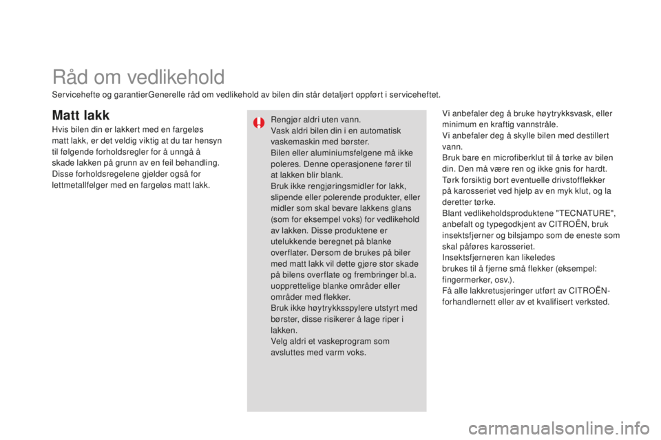 CITROEN DS3 2015 InstruksjonsbØker (in Norwegian) DS3_no_Chap10_info-pratiques_ed01-2014
Matt lakkvi anbefaler deg å bruke høytrykksvask, eller
minimum en kraftig vannstråle.
vi a
nbefaler deg å skylle bilen med destillert
vann.
Bruk bare en mi CITROEN DS3 2015 InstruksjonsbØker (in Norwegian) DS3_no_Chap10_info-pratiques_ed01-2014
Matt lakkvi anbefaler deg å bruke høytrykksvask, eller
minimum en kraftig vannstråle.
vi a
nbefaler deg å skylle bilen med destillert
vann.
Bruk bare en mi