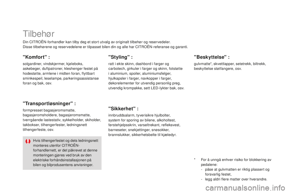 CITROEN DS3 2015 InstruksjonsbØker (in Norwegian) DS3_no_Chap10_info-pratiques_ed01-2014
Din CiTrOËn-forhandler kan tilby deg et stort utvalg av originalt tilbehør og reservedeler.
Disse tilbehørene og reservedelene er tilpasset bilen din og alle CITROEN DS3 2015 InstruksjonsbØker (in Norwegian) DS3_no_Chap10_info-pratiques_ed01-2014
Din CiTrOËn-forhandler kan tilby deg et stort utvalg av originalt tilbehør og reservedeler.
Disse tilbehørene og reservedelene er tilpasset bilen din og alle