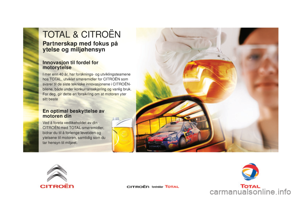 CITROEN DS3 2015 InstruksjonsbØker (in Norwegian) DS3_no_Chap11_verifications_ed01-2014
TOTaL & CiTrOËn
Partnerskap med fokus på
ytelse og miljøhensyn
Innovasjon til fordel for
motorytelse
i mer enn 40 år, har forsknings- og utviklingsteamene CITROEN DS3 2015 InstruksjonsbØker (in Norwegian) DS3_no_Chap11_verifications_ed01-2014
TOTaL & CiTrOËn
Partnerskap med fokus på
ytelse og miljøhensyn
Innovasjon til fordel for
motorytelse
i mer enn 40 år, har forsknings- og utviklingsteamene
