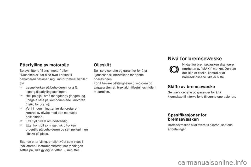 CITROEN DS3 2015 InstruksjonsbØker (in Norwegian) DS3_no_Chap11_verifications_ed01-2014
Nivå for bremsevæske
Skifte av bremsevæske
Se i servicehefte og garantier for å få
kjennskap til intervallene til denne operasjonen.
Spesifikasjoner for
br CITROEN DS3 2015 InstruksjonsbØker (in Norwegian) DS3_no_Chap11_verifications_ed01-2014
Nivå for bremsevæske
Skifte av bremsevæske
Se i servicehefte og garantier for å få
kjennskap til intervallene til denne operasjonen.
Spesifikasjoner for
br