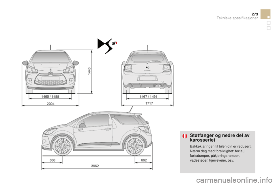 CITROEN DS3 2015  InstruksjonsbØker (in Norwegian) 273
DS3_no_Chap12_caracteristiques_ed01-2014
Støtfanger og nedre del av 
karosseriet
Bakkeklaringen til bilen din er redusert.nærm deg med forsiktighet: fortau, 
fartsdumper, påkjøringsramper, 
va