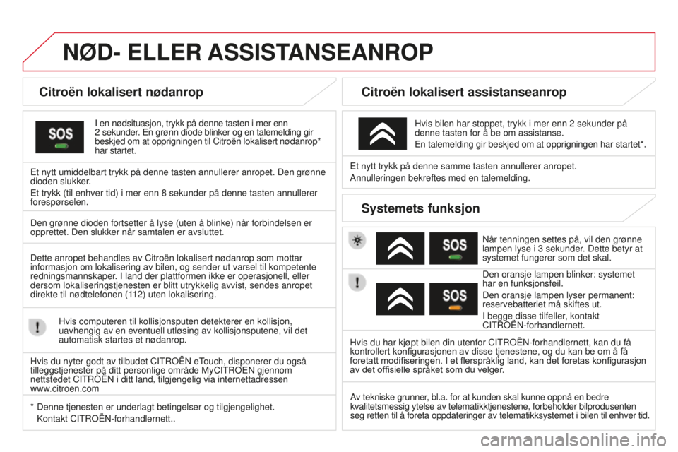CITROEN DS3 2015 InstruksjonsbØker (in Norwegian) DS3_no_Chap13a_BTa_ed01-2014
NØd- ELLER ASSIST ANSEANROP
citroën lokalisert nødanrop
i en nødsituasjon, trykk på denne tasten i mer enn
2 sekunder . En grønn diode blinker og en talemelding g CITROEN DS3 2015 InstruksjonsbØker (in Norwegian) DS3_no_Chap13a_BTa_ed01-2014
NØd- ELLER ASSIST ANSEANROP
citroën lokalisert nødanrop
i en nødsituasjon, trykk på denne tasten i mer enn
2 sekunder . En grønn diode blinker og en talemelding g