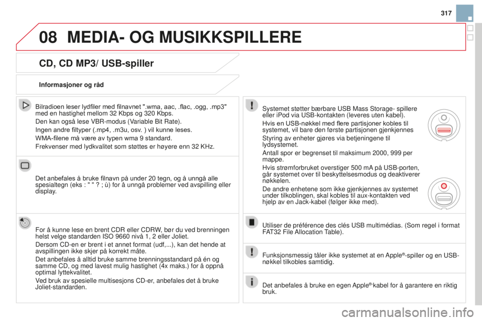 CITROEN DS3 2015  InstruksjonsbØker (in Norwegian) 08
317
DS3_no_Chap13b_rT6-2-8_ed01-2014
cd, cd MP3/ uSB-spiller
Bilradioen leser lydfiler med filnavnet ".wma, aac, .flac, .ogg, .mp3" 
med en hastighet mellom 32 
k bps og 320  k bps.
Den kan