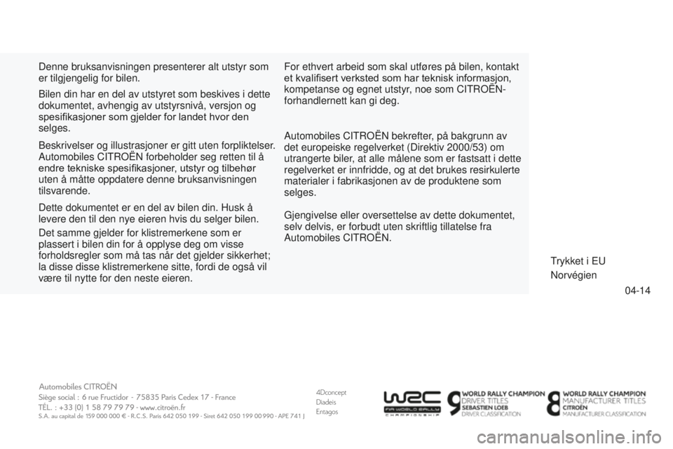 CITROEN DS3 2015 InstruksjonsbØker (in Norwegian) 4Dconcept
Diadeis
Entagos
04-14
DS3_no_Chap15_couv-fin_ed01-2014
Denne bruksanvisningen presenterer alt utstyr som
er tilgjengelig for bilen.
a
utomobiles C i T r OË n bekrefter, på bakgrunn av
d CITROEN DS3 2015 InstruksjonsbØker (in Norwegian) 4Dconcept
Diadeis
Entagos
04-14
DS3_no_Chap15_couv-fin_ed01-2014
Denne bruksanvisningen presenterer alt utstyr som
er tilgjengelig for bilen.
a
utomobiles C i T r OË n bekrefter, på bakgrunn av
d