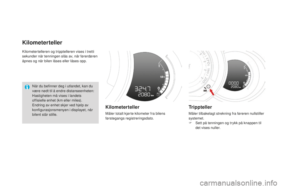 CITROEN DS3 2015 InstruksjonsbØker (in Norwegian) DS3_no_Chap01_controle-de-marche_ed01-2014
kilometertelleren og tripptelleren vises i tretti
sekunder når tenningen slås av, når førerdøren
åpnes og når bilen låses eller låses opp.
Kilomet CITROEN DS3 2015 InstruksjonsbØker (in Norwegian) DS3_no_Chap01_controle-de-marche_ed01-2014
kilometertelleren og tripptelleren vises i tretti
sekunder når tenningen slås av, når førerdøren
åpnes og når bilen låses eller låses opp.
Kilomet