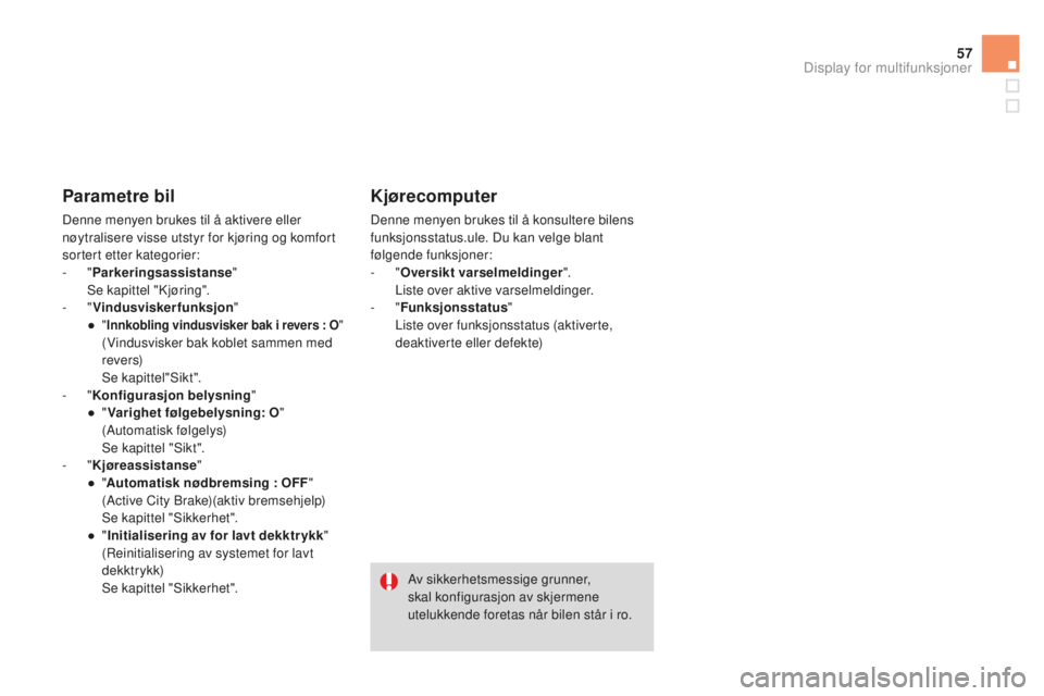 CITROEN DS3 2015 InstruksjonsbØker (in Norwegian) 57
DS3_no_Chap02_ecrans-multifonction_ed01-2014
Parametre bil
Denne menyen brukes til å aktivere eller
nøytralisere visse utstyr for kjøring og komfort
sortert etter kategorier:
- "Parkering CITROEN DS3 2015 InstruksjonsbØker (in Norwegian) 57
DS3_no_Chap02_ecrans-multifonction_ed01-2014
Parametre bil
Denne menyen brukes til å aktivere eller
nøytralisere visse utstyr for kjøring og komfort
sortert etter kategorier:
- "Parkering