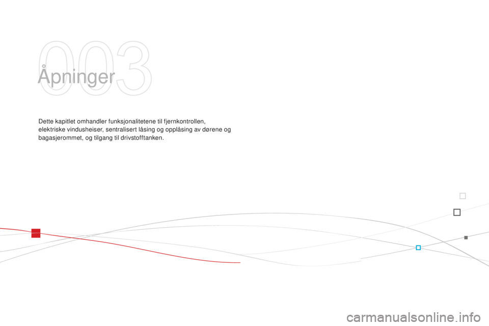CITROEN DS3 2015 InstruksjonsbØker (in Norwegian) DS3_no_Chap03_ouvertures_ed01-2014
Åpninger
Dette kapitlet omhandler funksjonalitetene til fjernkontrollen,
elektriske vindusheiser, sentralisert låsing og opplåsing av dørene og
bagasjerommet, CITROEN DS3 2015 InstruksjonsbØker (in Norwegian) DS3_no_Chap03_ouvertures_ed01-2014
Åpninger
Dette kapitlet omhandler funksjonalitetene til fjernkontrollen,
elektriske vindusheiser, sentralisert låsing og opplåsing av dørene og
bagasjerommet,