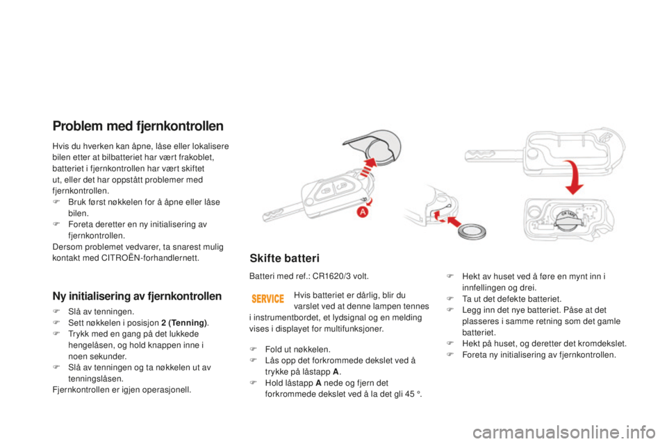 CITROEN DS3 2015 InstruksjonsbØker (in Norwegian) DS3_no_Chap03_ouvertures_ed01-2014
Hvis du hverken kan åpne, låse eller lokalisere
bilen etter at bilbatteriet har vært frakoblet,
batteriet i fjernkontrollen har vært skiftet
ut, eller det har CITROEN DS3 2015 InstruksjonsbØker (in Norwegian) DS3_no_Chap03_ouvertures_ed01-2014
Hvis du hverken kan åpne, låse eller lokalisere
bilen etter at bilbatteriet har vært frakoblet,
batteriet i fjernkontrollen har vært skiftet
ut, eller det har