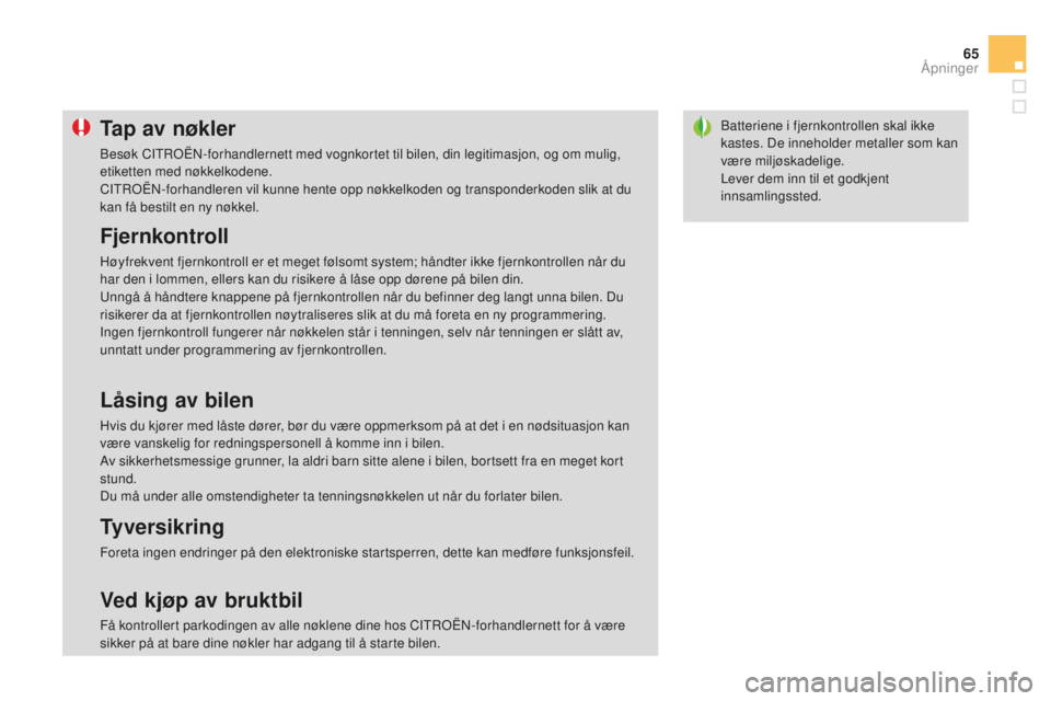 CITROEN DS3 2015 InstruksjonsbØker (in Norwegian) 65
DS3_no_Chap03_ouvertures_ed01-2014
Batteriene i fjernkontrollen skal ikke
kastes. De inneholder metaller som kan
være miljøskadelige.
Lever dem inn til et godkjent
innsamlingssted.Tap av nøkl CITROEN DS3 2015 InstruksjonsbØker (in Norwegian) 65
DS3_no_Chap03_ouvertures_ed01-2014
Batteriene i fjernkontrollen skal ikke
kastes. De inneholder metaller som kan
være miljøskadelige.
Lever dem inn til et godkjent
innsamlingssted.Tap av nøkl