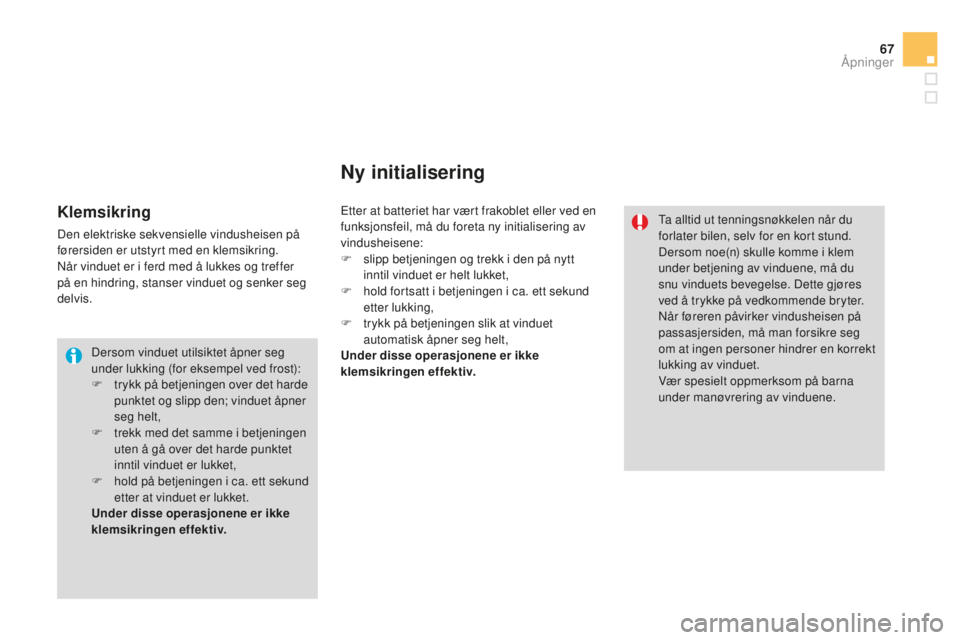 CITROEN DS3 2015 InstruksjonsbØker (in Norwegian) 67
DS3_no_Chap03_ouvertures_ed01-2014
Dersom vinduet utilsiktet åpner seg
under lukking (for eksempel ved frost):
F
t
rykk på betjeningen over det harde
punktet og slipp den; vinduet åpner
seg CITROEN DS3 2015 InstruksjonsbØker (in Norwegian) 67
DS3_no_Chap03_ouvertures_ed01-2014
Dersom vinduet utilsiktet åpner seg
under lukking (for eksempel ved frost):
F
t
rykk på betjeningen over det harde
punktet og slipp den; vinduet åpner
seg