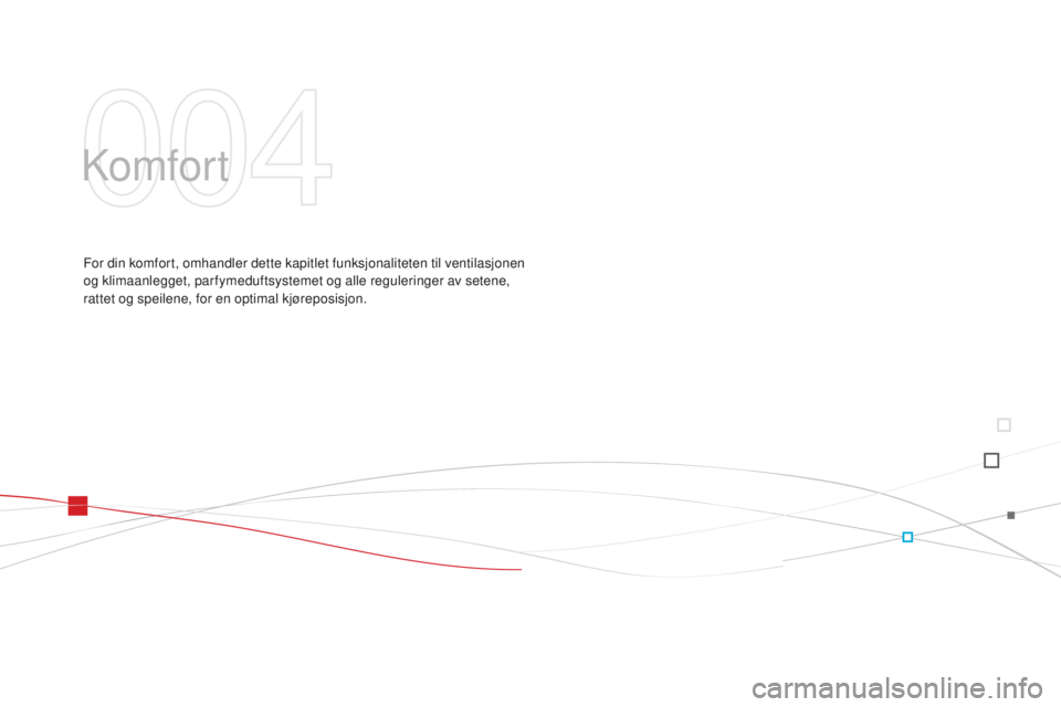 CITROEN DS3 2015 InstruksjonsbØker (in Norwegian) DS3_no_Chap04_confort_ed01-2014
komfor t
For din komfort, omhandler dette kapitlet funksjonaliteten til ventilasjonen
og klimaanlegget, par fymeduftsystemet og alle reguleringer av setene,
rattet og CITROEN DS3 2015 InstruksjonsbØker (in Norwegian) DS3_no_Chap04_confort_ed01-2014
komfor t
For din komfort, omhandler dette kapitlet funksjonaliteten til ventilasjonen
og klimaanlegget, par fymeduftsystemet og alle reguleringer av setene,
rattet og