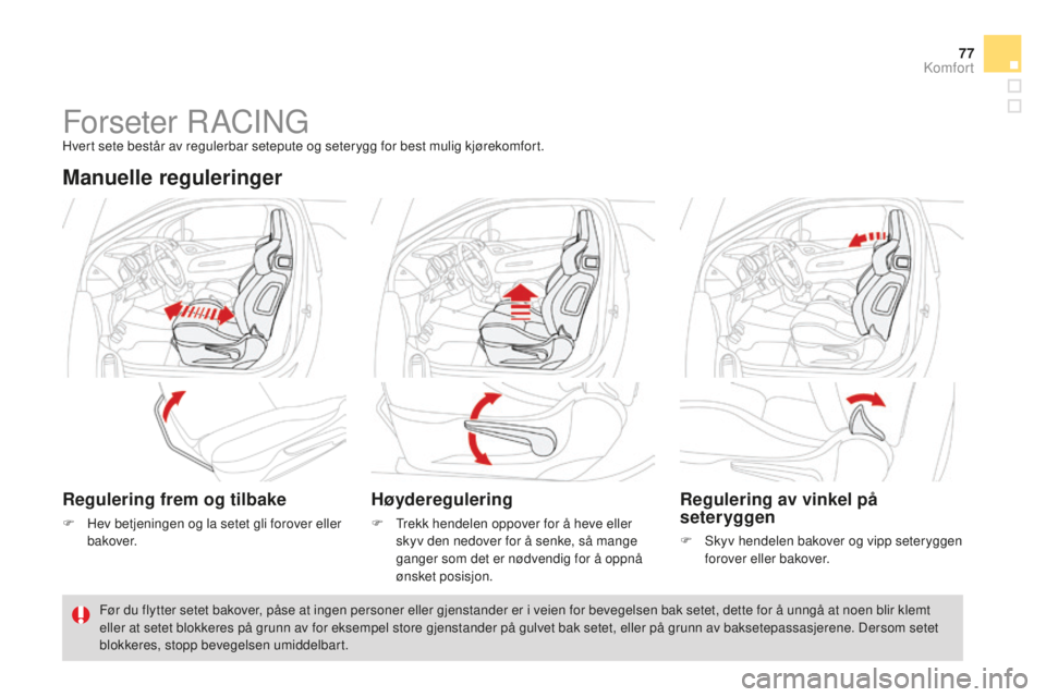 CITROEN DS3 2015 InstruksjonsbØker (in Norwegian) 77
DS3_no_Chap04_confort_ed01-2014
Forseter raCingHvert sete består av regulerbar setepute og seterygg for best mulig kjørekomfort.
Manuelle reguleringer
Regulering frem og tilbake
F Hev betjeningen CITROEN DS3 2015 InstruksjonsbØker (in Norwegian) 77
DS3_no_Chap04_confort_ed01-2014
Forseter raCingHvert sete består av regulerbar setepute og seterygg for best mulig kjørekomfort.
Manuelle reguleringer
Regulering frem og tilbake
F Hev betjeningen
