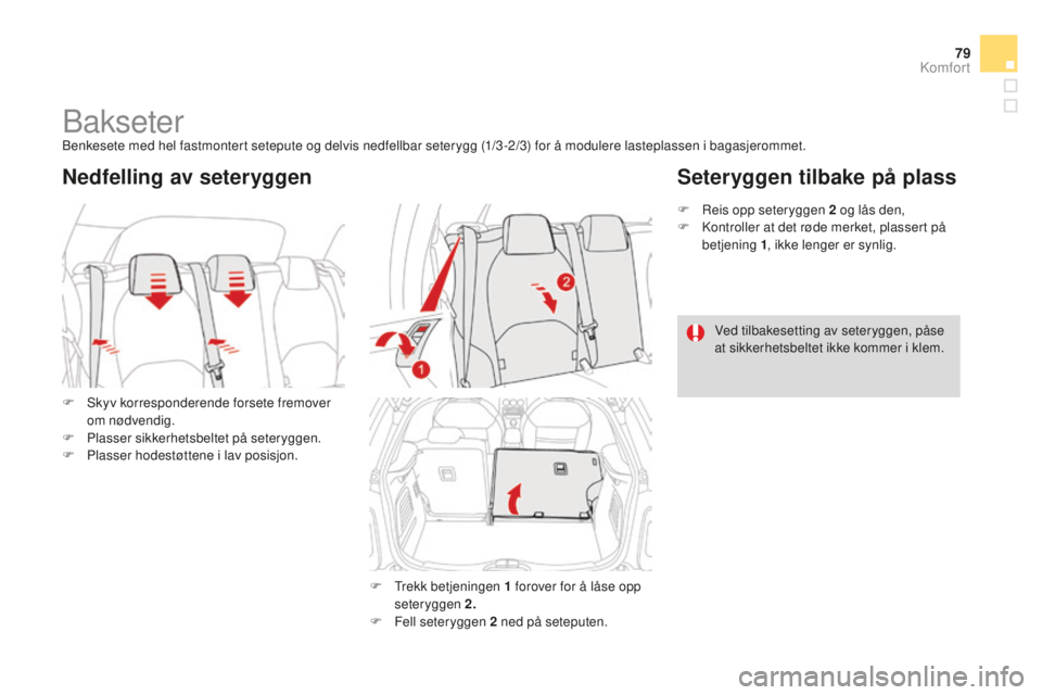 CITROEN DS3 2015 InstruksjonsbØker (in Norwegian) 79
DS3_no_Chap04_confort_ed01-2014
BakseterBenkesete med hel fastmontert setepute og delvis nedfellbar seterygg (1/3 -2/3) for å modulere lasteplassen i bagasjerommet.
F
S
kyv korresponderende fors CITROEN DS3 2015 InstruksjonsbØker (in Norwegian) 79
DS3_no_Chap04_confort_ed01-2014
BakseterBenkesete med hel fastmontert setepute og delvis nedfellbar seterygg (1/3 -2/3) for å modulere lasteplassen i bagasjerommet.
F
S
kyv korresponderende fors