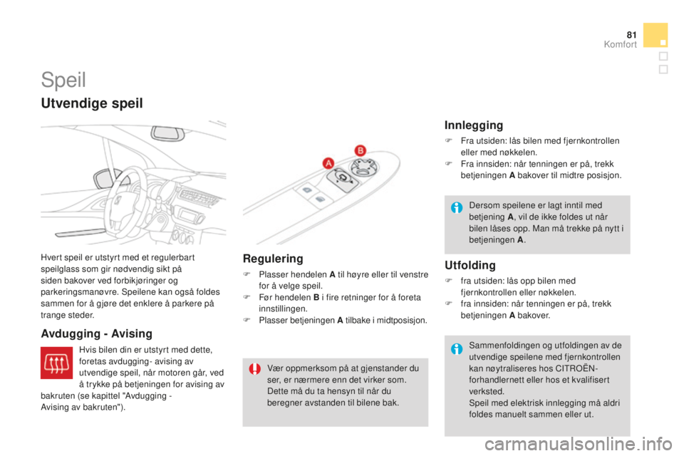 CITROEN DS3 2015 InstruksjonsbØker (in Norwegian) 81
DS3_no_Chap04_confort_ed01-2014
Speil
Hvert speil er utstyrt med et regulerbart
speilglass som gir nødvendig sikt på
siden bakover ved forbikjøringer og
parkeringsmanøvre. Speilene kan også CITROEN DS3 2015 InstruksjonsbØker (in Norwegian) 81
DS3_no_Chap04_confort_ed01-2014
Speil
Hvert speil er utstyrt med et regulerbart
speilglass som gir nødvendig sikt på
siden bakover ved forbikjøringer og
parkeringsmanøvre. Speilene kan også