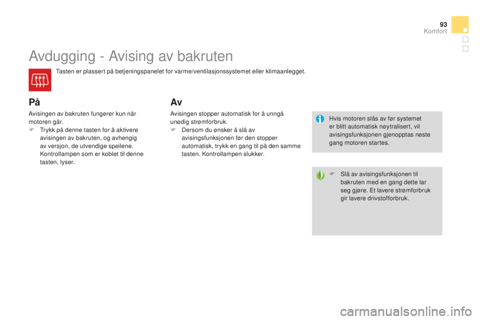 CITROEN DS3 2015 InstruksjonsbØker (in Norwegian) 93
DS3_no_Chap04_confort_ed01-2014
avdugging - av ising av bakruten
Tasten er plassert på betjeningspanelet for varme/ventilasjonssystemet eller klimaanlegget.
På
avisingen av bakruten fungerer kun CITROEN DS3 2015 InstruksjonsbØker (in Norwegian) 93
DS3_no_Chap04_confort_ed01-2014
avdugging - av ising av bakruten
Tasten er plassert på betjeningspanelet for varme/ventilasjonssystemet eller klimaanlegget.
På
avisingen av bakruten fungerer kun