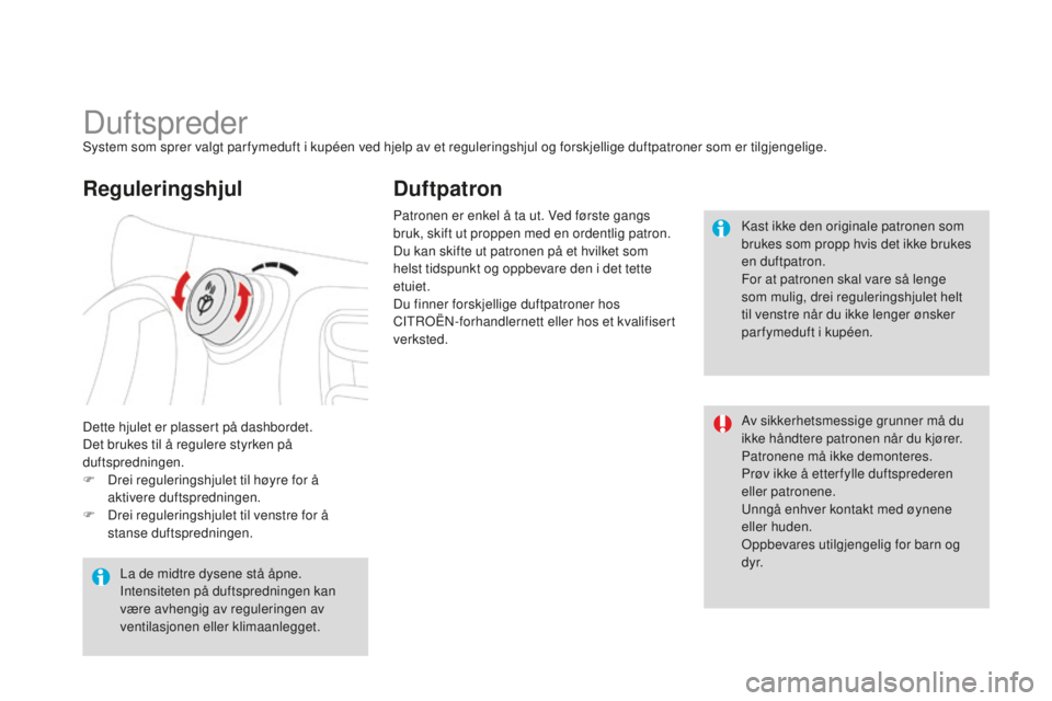 CITROEN DS3 2015 InstruksjonsbØker (in Norwegian) DS3_no_Chap04_confort_ed01-2014
DuftsprederSystem som sprer valgt par fymeduft i kupéen ved hjelp av et reguleringshjul og forskjellige duftpatroner som er tilgjengelige.
Dette hjulet er plassert på CITROEN DS3 2015 InstruksjonsbØker (in Norwegian) DS3_no_Chap04_confort_ed01-2014
DuftsprederSystem som sprer valgt par fymeduft i kupéen ved hjelp av et reguleringshjul og forskjellige duftpatroner som er tilgjengelige.
Dette hjulet er plassert på