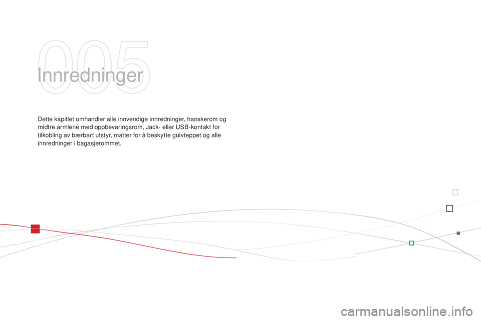 CITROEN DS3 2015 InstruksjonsbØker (in Norwegian) DS3_no_Chap05_amenagement_ed01-2014
innredninger
Dette kapitlet omhandler alle innvendige innredninger, hanskerom og
midtre armlene med oppbevaringsrom, Jack- eller uS B-kontakt for
tilkobling av b CITROEN DS3 2015 InstruksjonsbØker (in Norwegian) DS3_no_Chap05_amenagement_ed01-2014
innredninger
Dette kapitlet omhandler alle innvendige innredninger, hanskerom og
midtre armlene med oppbevaringsrom, Jack- eller uS B-kontakt for
tilkobling av b