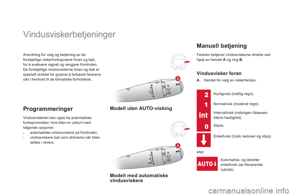 CITROEN DS3 2014  InstruksjonsbØker (in Norwegian)  Anordning for valg og betjening av deforskjellige viskerfunksjonene foran og bak, 
for å evakuere regnet og rengjøre frontruten.
De forskjellige vindusviskerne foran og bak er spesielt utviklet for