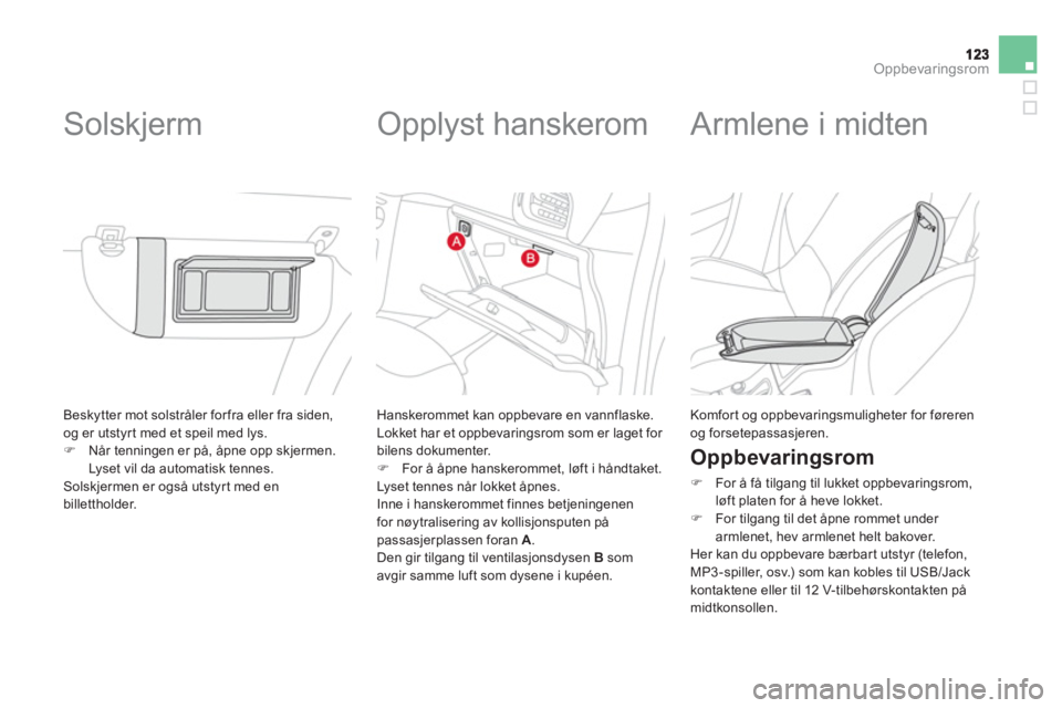 CITROEN DS3 2014  InstruksjonsbØker (in Norwegian) Oppbevaringsrom
  Beskytter mot solstråler for fra eller fra siden, 
og er utstyrt med et speil med lys. 
�)N