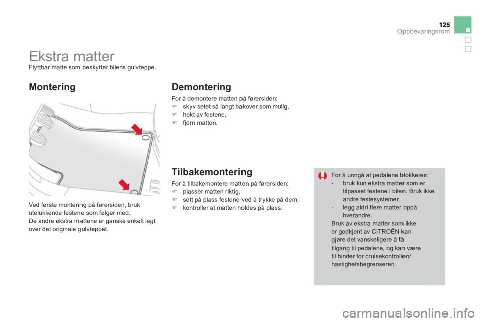 CITROEN DS3 2014  InstruksjonsbØker (in Norwegian) Oppbevaringsrom
   
 
 
 
 
 
 
 
Ekstra matter  Flyttbar matte som beskytter bilens gulvteppe.
  Ved første monterin
g på førersiden, bruk
utelukkende festene som følger med.
 De andre ekstra mat