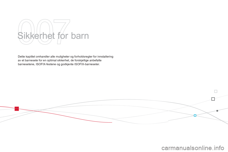 CITROEN DS3 2014  InstruksjonsbØker (in Norwegian) 007
  Sikkerhet for barn  
Dette kapitlet omhandler alle muligheter og forholdsregler for innstalleringav et barnesete for en optimal sikkerhet, de forskjellige anbefalte 
barnesetene, ISOFIX-festene 