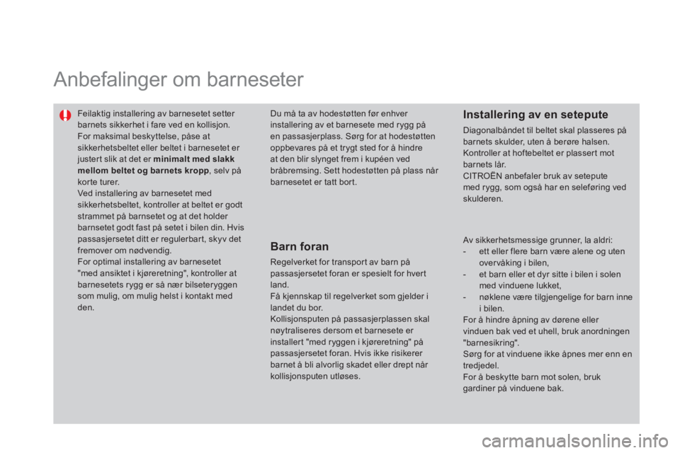 CITROEN DS3 2014 InstruksjonsbØker (in Norwegian) Anbefalinger om barneseter
Feilaktig installering av barnesetet setter barnets sikkerhet i fare ved en kollisjon.
For maksimal beskyttelse, påse atsikkerhetsbeltet eller beltet i barnesetet CITROEN DS3 2014 InstruksjonsbØker (in Norwegian) Anbefalinger om barneseter
Feilaktig installering av barnesetet setter barnets sikkerhet i fare ved en kollisjon.
For maksimal beskyttelse, påse atsikkerhetsbeltet eller beltet i barnesetet