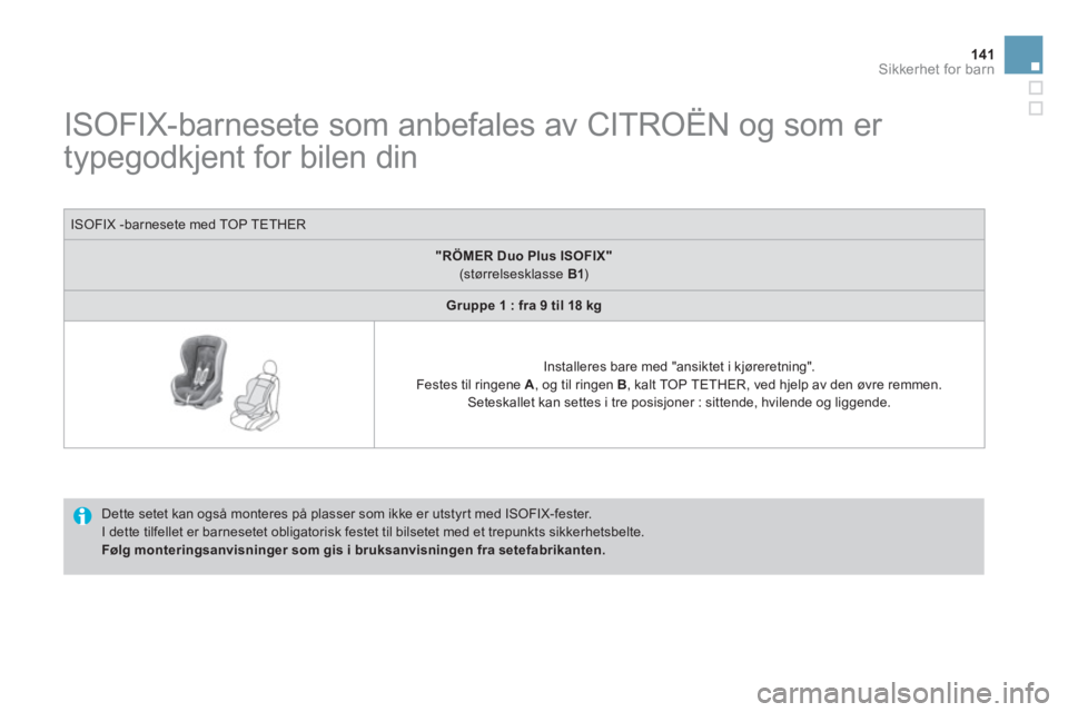 CITROEN DS3 2014  InstruksjonsbØker (in Norwegian) 141Sikkerhet for barn
   
 
 
 
 
 
 
 
 
 
 
 
ISOFIX-barnesete som anbefales av CITROËN og som er 
typegodkjent for bilen din  
 
 
Dette setet kan også monteres på plasser som ikke er utstyr t m