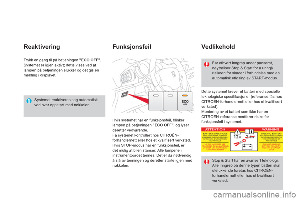CITROEN DS3 2014  InstruksjonsbØker (in Norwegian)    
Systemet reaktiveres seg automatisk ved hver oppstar t med nøkkelen.  
 
Reaktivering
 Dette systemet krever et batteri med spesielle 
teknologiske spesifikasjoner (referanse fås hos CITROËN-fo