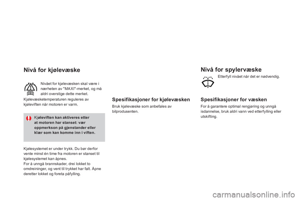 CITROEN DS3 2014 InstruksjonsbØker (in Norwegian)
Spesifikasjoner for kjølevæsken
Bruk kjølevæske som anbefales avbilprodusenten.
Nivå for spylervæske
Spesifikasjoner for væsken
For å garantere optimal re CITROEN DS3 2014 InstruksjonsbØker (in Norwegian)
Spesifikasjoner for kjølevæsken
Bruk kjølevæske som anbefales avbilprodusenten.
Nivå for spylervæske
Spesifikasjoner for væsken
For å garantere optimal re