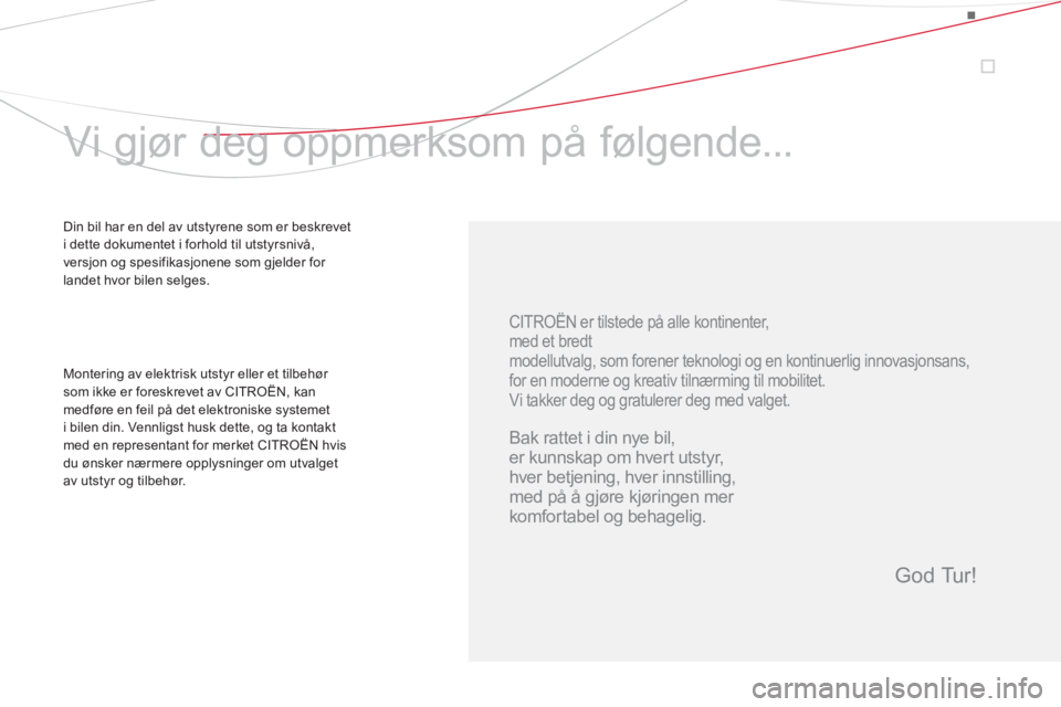 CITROEN DS3 2014  InstruksjonsbØker (in Norwegian)    
CITROËN er tilstede på alle kontinenter,   
med et bredt  
modellutvalg, som forener teknologi og en kontinuerlig innovasjonsans,  
for en moderne og kreativ tilnærming til mobilitet. 
  Vi tak
