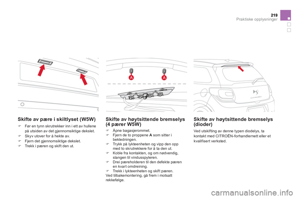 CITROEN DS3 2014  InstruksjonsbØker (in Norwegian) Praktiske opplysninger
Skifte av høytsittende bremselys(4 pærer W5W)
�)   Åpne bagasjerommet.�) 
 Fjern de to proppene  A 
 som sitter ibekledningen.�) 
 Trykk p