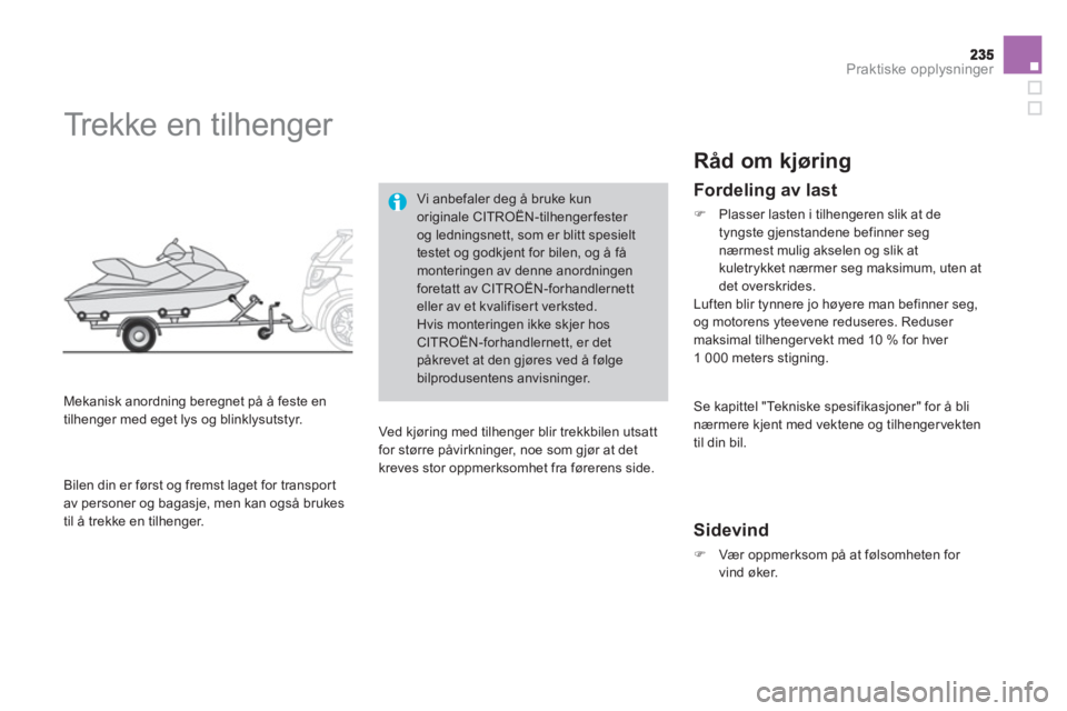 CITROEN DS3 2014  InstruksjonsbØker (in Norwegian) Praktiske opplysninger
   
 
 
 
 
 
Trekke en tilhenger 
 
 
Mekanisk anordning beregnet på å feste en
tilhenger med eget lys og blinklysutstyr. 
Vi anbefaler deg å bruke kunoriginale CITROËN-til