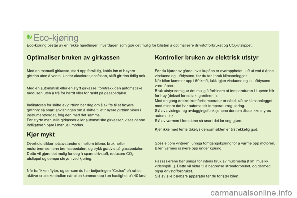 CITROEN DS3 2014  InstruksjonsbØker (in Norwegian)    
Før du kjører av gårde, hvis kupéen er overopphetet, luft ut ved å åpne vinduene og luftdysene, før du tar i bruk klimaanlegget.  
Når bilen kommer opp i 50 km/t, lukk igjen vinduene og la