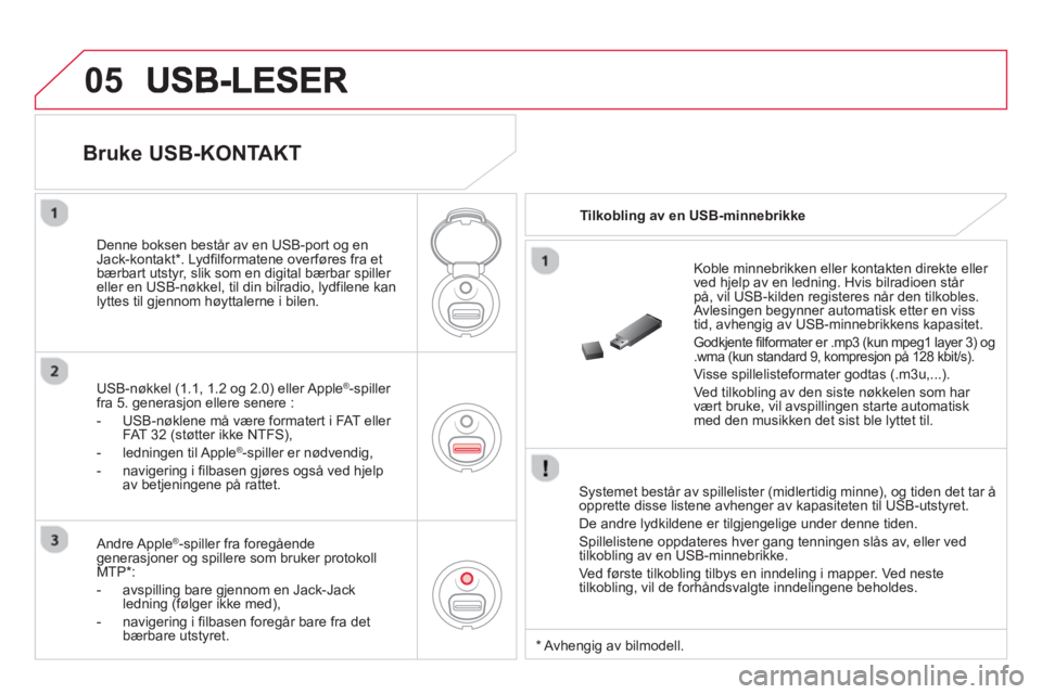 CITROEN DS3 2014 InstruksjonsbØker (in Norwegian) 05
Systemet består av spillelister (midlertidig minne), og tiden det tar å opprette disse listene avhenger av kapasiteten til USB-utstyret.
De andre lydkildene er tilgjengelige under denne tid CITROEN DS3 2014 InstruksjonsbØker (in Norwegian) 05
Systemet består av spillelister (midlertidig minne), og tiden det tar å opprette disse listene avhenger av kapasiteten til USB-utstyret.
De andre lydkildene er tilgjengelige under denne tid