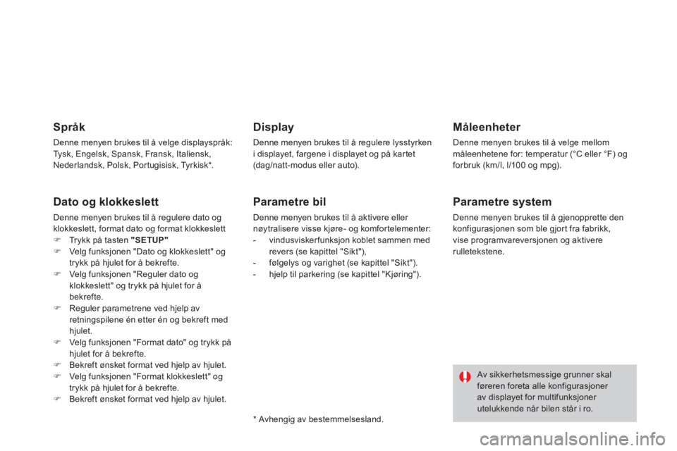CITROEN DS3 2014  InstruksjonsbØker (in Norwegian) Språk 
Denne menyen brukes til å velge displayspråk: 
Tysk, Engelsk, Spansk, Fransk, Italiensk, 
Nederlandsk, Polsk, Portugisisk, Tyrkisk * .  
Dato og klokkeslett 
Denne menyen brukes til å regul