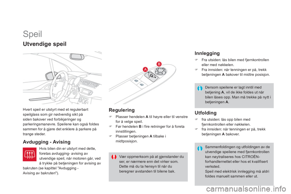 CITROEN DS3 2014  InstruksjonsbØker (in Norwegian)    
 
 
 
 
Speil 
Hver t speil er utstyrt med et regulerbartspeilglass som gir nødvendig sikt på siden bakover ved forbikjøringer og parkeringsmanøvre. Speilene kan også foldessammen for å gjø