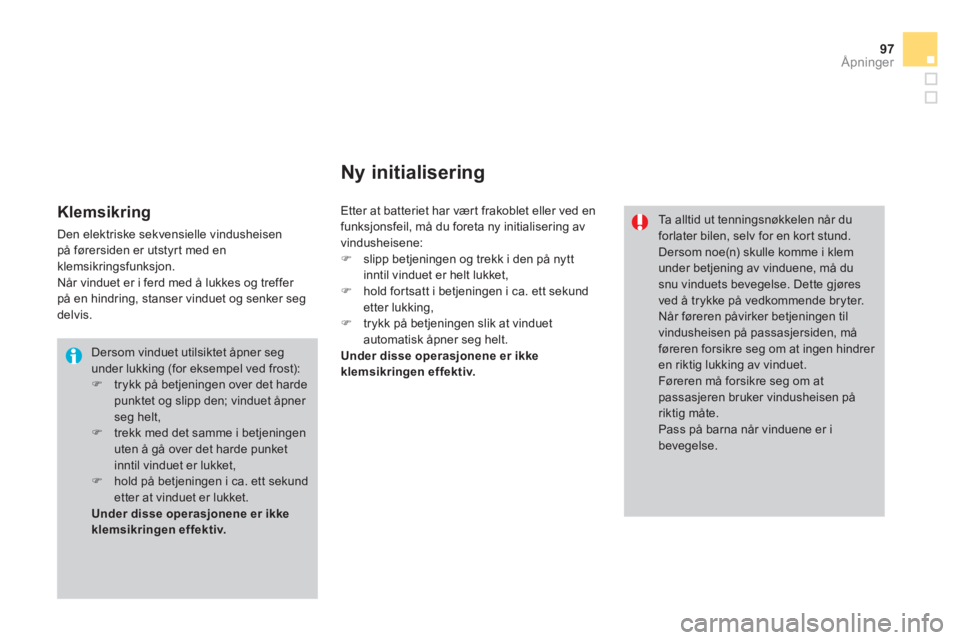 CITROEN DS3 2014  InstruksjonsbØker (in Norwegian) 97
Åpninger
  Dersom vinduet utilsiktet åpner seg under lukking (for eksempel ved frost):�) 
 trykk p