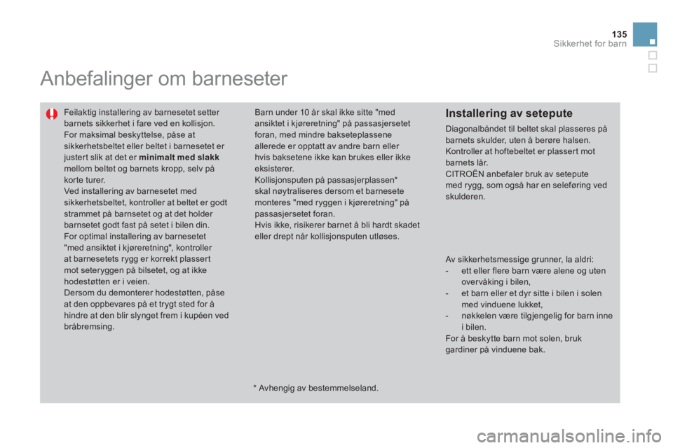 CITROEN DS3 2013 InstruksjonsbØker (in Norwegian) 135
Sikkerhet for barn
Anbefalinger om barneseter
Feilaktig installering av barnesetet setter barnets sikkerhet i fare ved en kollisjon.
For maksimal beskyttelse, påse atsikkerhetsbeltet eller CITROEN DS3 2013 InstruksjonsbØker (in Norwegian) 135
Sikkerhet for barn
Anbefalinger om barneseter
Feilaktig installering av barnesetet setter barnets sikkerhet i fare ved en kollisjon.
For maksimal beskyttelse, påse atsikkerhetsbeltet eller