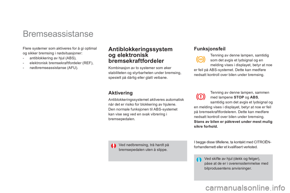 CITROEN DS3 2013  InstruksjonsbØker (in Norwegian)    
 
 
 
 
 
 
 
 
 
 
 
 
 
 
 
 
Bremseassistanse 
Flere systemer som aktiveres for å gi optimal
og sikker bremsing i nødsituasjoner: 
-  antiblokkering av hjul (ABS), 
-  elektronisk bremsekraft