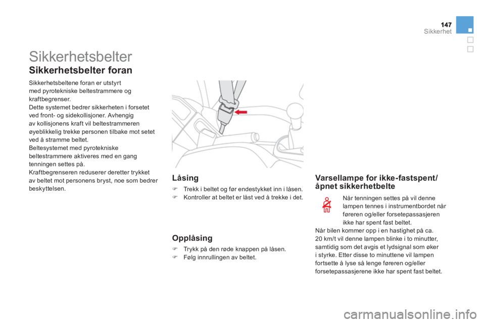CITROEN DS3 2013  InstruksjonsbØker (in Norwegian) Sikkerhet
  Sikkerhetsbelter 
 
 
Sikkerhetsbelter foran 
 
 
Sikkerhetsbeltene foran er utstyrt med pyrotekniske beltestrammere og 
kraftbegrenser.
  Dette systemet bedrer sikkerheten i forsetet 
ved