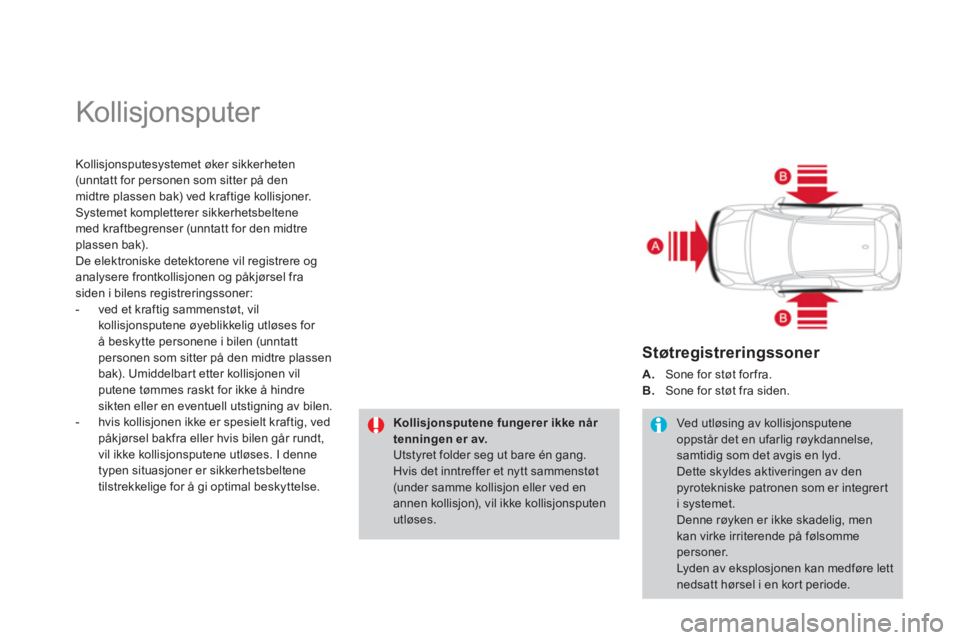 CITROEN DS3 2013 InstruksjonsbØker (in Norwegian) Kollisjonsputer
Kollisjonsputesystemet øker sikkerheten (unntatt for personen som sitter på denmidtre plassen bak) ved kraftige kollisjoner. Systemet kompletterer sikkerhetsbeltene
med kraftbegr CITROEN DS3 2013 InstruksjonsbØker (in Norwegian) Kollisjonsputer
Kollisjonsputesystemet øker sikkerheten (unntatt for personen som sitter på denmidtre plassen bak) ved kraftige kollisjoner. Systemet kompletterer sikkerhetsbeltene
med kraftbegr