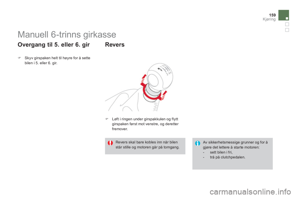 CITROEN DS3 2013  InstruksjonsbØker (in Norwegian) 159Kjøring
   
 
 
 
 
 
 
 
Manuell 6-trinns girkasse 
�)Skyv girspaken helt til h