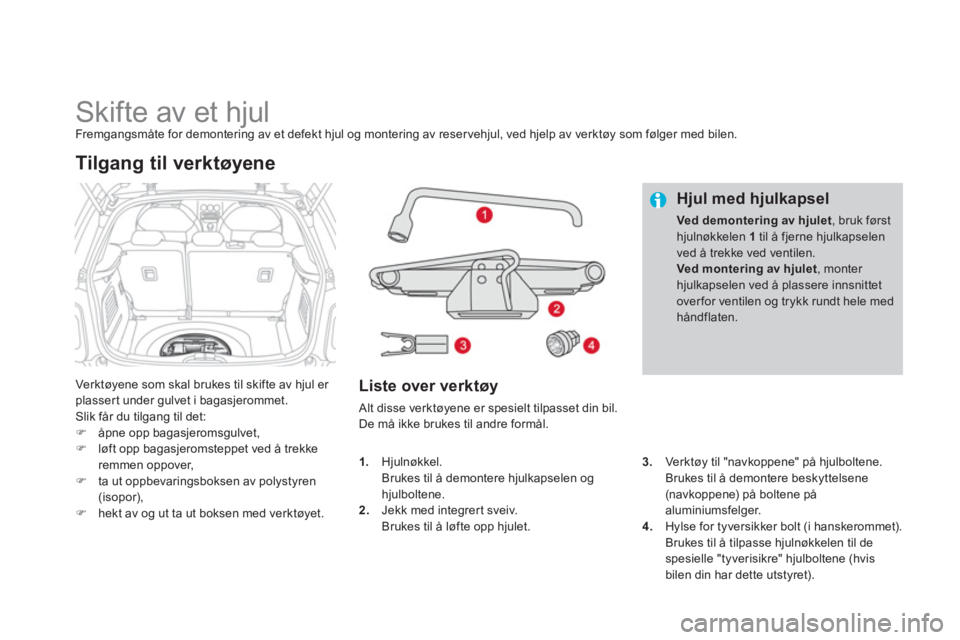CITROEN DS3 2013  InstruksjonsbØker (in Norwegian)    
 
 
 
 
 
 
 
 
 
 
 
 
 
Skifte av et hjul Fremgangsmåte for demontering av et defekt hjul og montering av reser vehjul, ved hjelp av verktøy som følger med bilen. 
Ver k tø
yene som skal bru