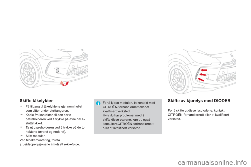 CITROEN DS3 2013  InstruksjonsbØker (in Norwegian) For å kjøpe modulen, ta kontakt med CITROËN-forhandlernett eller et kvalifisert verksted.Hvis du har problemer med åskifte disse pærene, kan du ogsåkonsultereCITROËN-forhandlernett eller et kva