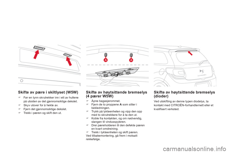 CITROEN DS3 2013  InstruksjonsbØker (in Norwegian) Skifte av pære i skiltlyset (W5W) 
�)Før en tynn skrutrekker inn i ett av hullenepå utsiden av det gjennomsiktige dekslet.
�)Skyv utover for 