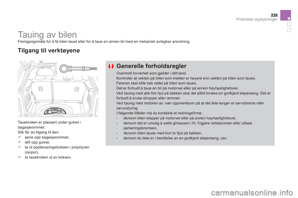 CITROEN DS3 2013  InstruksjonsbØker (in Norwegian) Praktiske opplysninger
   
 
 
 
 
Tauing av bilen  
Fremgangsmåte for å få bilen tauet eller for å taue en annen bil med en mekanisk avtagbar anordning. 
 
Tauekroken er plassert under gulvet i 
