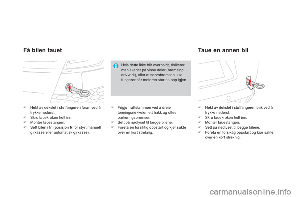 CITROEN DS3 2013  InstruksjonsbØker (in Norwegian) �)Hekt av dekslet i støtfangeren foran ved å
trykke nederst. �)Skru tauekroken helt inn.�)Monter tauestangen.�)Sett bilen i fri (posisjon  Nfor styrt manuell girkasse eller automatisk girkasse).
�)H
